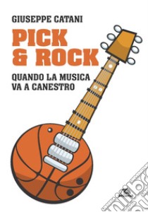 Pick & rock. Quando la musica va a canestro libro di Catani Giuseppe