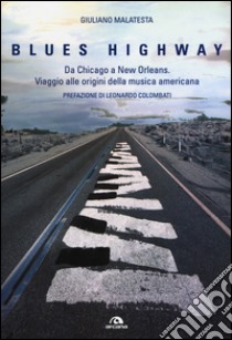 blues highway. Da Chicago a New Orleans. Viaggio alle origini della musica americana libro di Malatesta Giuliano