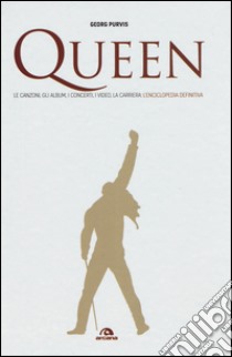 Queen. Le canzoni, gli album, i concerti, i video, la carriera: l'enciclopedia definitiva libro di Purvis Georg