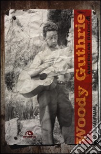 Woody Guthrie. American radical libro di Kaufman Will