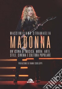 Madonna. Un'icona di musica, moda, arte, stile, cinema e cultura popolare libro di Stramaglia Massimiliano