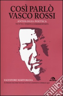 Così parlò Vasco Rossi. Antologia poetica. Tutti i testi commentati libro di Martorana Salvatore