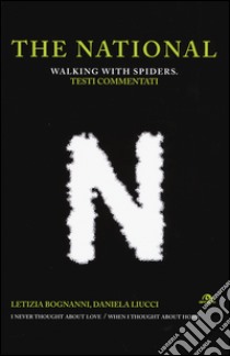 The National. Walking with spiders. Testi commentati libro di Bognanni Letizia; Liucci Daniela