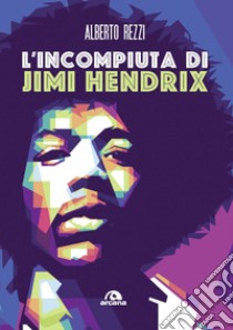 L'incompiuta di Jimi Hendrix libro di Rezzi Alberto