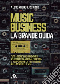 Music business. La grande guida libro di Liccardo Alessandro