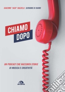 Chiamo dopo. Un podcast che racconta storie di musica e creatività libro di Baldelli Giacomo Jack; Di Raimo Giovanni