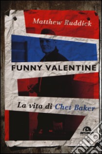 Funny Valentine. La vita di Chet Baker libro di Ruddick Matthew