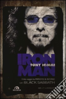 Iron man. Il mio viaggio tra paradiso & inferno con i Black Sabbath libro di Iommi Tony; Lammers T. J.