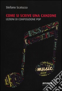 Come si scrive una canzone. Lezioni di composizione pop libro di Scatozza Stefano