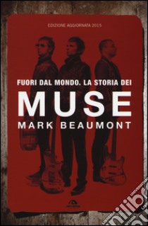 Fuori dal mondo. La storia dei Muse. Nuova ediz. libro di Beaumont Mark