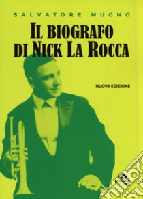 Il biografo di Nick La Rocca. Come entrare nelle storie del jazz libro di Mugno Salvatore