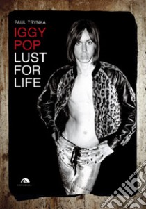 Iggy Pop. Lust for life libro di Trynka Paul