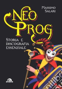 Neo Prog. Storia e discografia essenziale libro di Salari Massimo