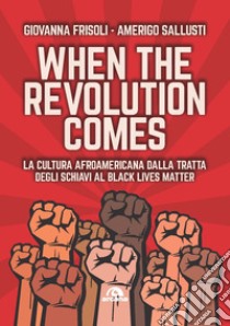 When the revolution comes. La cultura afroamericana dalla tratta degli schiavi al Black Lives Matter libro di Frisoli Giovanna; Sallusti Amerigo