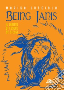 Being Janis. Il diritto di essere se stessi libro di Lucciola Marika