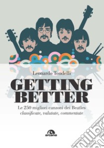 Getting better. Le 250 migliori canzoni dei Beatles classificate, valutate, commentate libro di Tondelli Leonardo