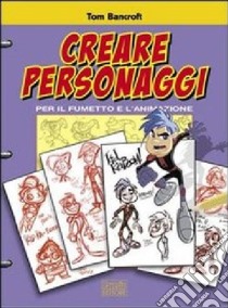 Creare personaggi per il fumetto e l'animazione libro di Bancroft Tom