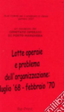 Lotte operaie e problema dell'organizzazione. Luglio '68-febbraio '70 libro di Dorigo Paolo; Comitato Operaio di Porto Marghera (cur.)