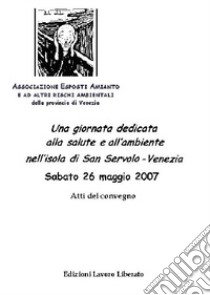 Una giornata dedicata alla salute e all'ambiente nell'isola di San Servolo (Venezia, sabato 26 maggio 2007) libro di Dorigo P. (cur.); Bellotto F. (cur.); Massobrio L. (cur.)