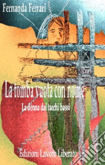 La tomba vuota con nome. La donna con i tacchi bassi libro di Ferrari Fernanda; Dorigo P. (cur.)