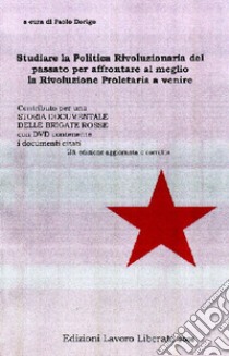 Studiare la politica rivoluzionaria del passato per affrontare al meglio la rivoluzione proletaria a venire. Con DVD libro di Dorigo P. (cur.)