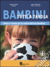 Bambini tutti a tavola. Menù e ricette per la salute del tuo bambino. Ediz. illustrata libro di Piazza Marina; Franchini Fabio