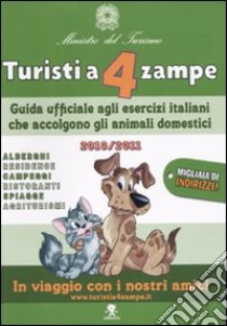 Turisti a 4 zampe. Guida ufficiale agli esercizi italiani che accolgono gli animali domestici 2010-2011 libro