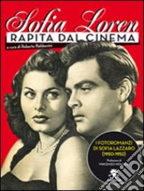 Sofia Loren. Rapita dal cinema. I fotoromanzi di Sofia Lazzaro (1950-1952). Ediz. illustrata libro di Baldazzini R. (cur.)