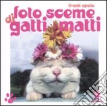 Foto sceme di gatti matti. Ediz. illustrata libro di Upolo Frank