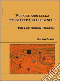 Vocabolario della psicoterapia della Gestalt. Parole che facilitano l'incontro libro di Ariano Giovanni