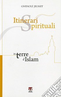 Itinerari spirituali in terre d'Islam libro di Jeusset Gwenolé