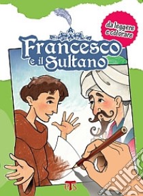 Francesco e il Sultano. Da leggere e colorare. Ediz. illustrata libro di Ceriani Ivano; Giorgi C. (cur.)