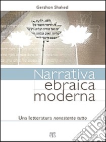 Narrativa ebraica moderna. Una letteratura nonostante tutto libro di Shaked Gershon