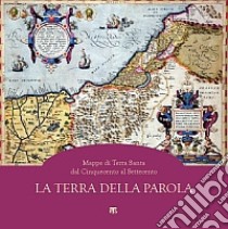 La Terra della parola. Mappe di Terra Santa dal '500 al '700. Ediz. illustrata libro di Pettinarolo F. (cur.)