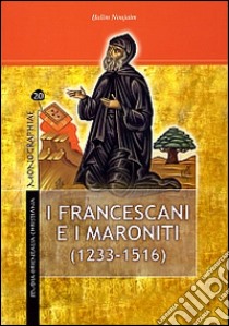 I francescani e i maroniti. Vol. 1: (1233-1516) libro di Noujaim Halim