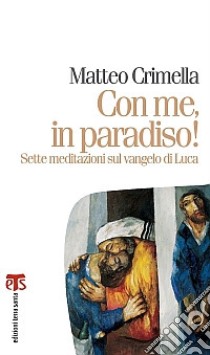 Con me, in paradiso! Sette meditazioni sul Vangelo di Luca libro di Crimella Matteo