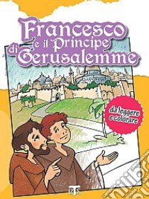 Francesco e il principe di Gerusalemme. Da leggere e colorare. Ediz. illustrata libro di Ceriani Ivano; Giorgi C. (cur.)