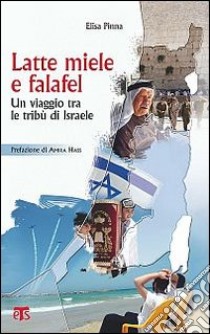 Latte, miele e falafel. Un viaggio tra le tribù d'Israele libro di Pinna Elisa