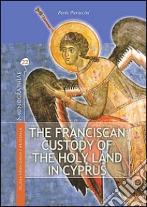 The franciscan custody of the holy land in Cyprus. Its educational, pastoral and charitable work and support for the Maronite community libro di Pieraccini Paolo