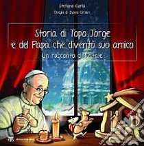 Storia di Topo Jorge e del Papa che diventò suo amico. Un racconto di Natale. Ediz. illustrata libro di Gorla Stefano