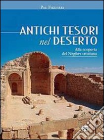 Antichi tesori nel deserto. Alla scoperta del Neghev cristiano libro di Figueras Pau