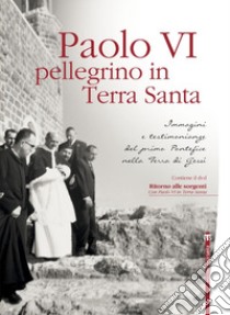 Paolo VI pellegrino in Terra Santa. Immagini e testimonianze del primo Pontefice nella Terra di Gesù. Con DVD libro