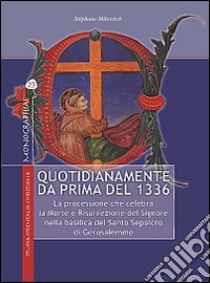 Quotidianamente da prima del 1336. La processione che celebra la Morte e Risurrezione del Signore nella basilica del Santo Sepolcro di Gerusalemme libro di Milovitch Stéphane