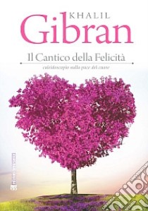 Il cantico della felicità. Caleidoscopio sulla pace del cuore libro di Gibran Kahlil; Russo R. (cur.)