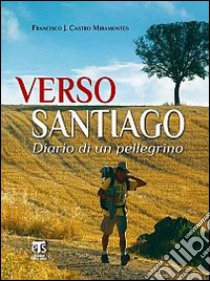 Verso Santiago. Diario di un pellegrino libro di Castro Miramontes Francisco J.