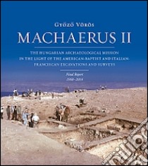 Machaerus II. The hungarian archaeological mission in the light of the american-baptist and italian-franciscan excavations and surveys libro di Vörös Gyozo