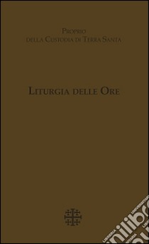 Liturgia delle Ore. Proprio della Custodia di Terra Santa libro