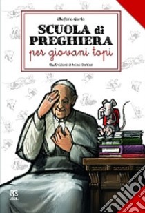 Scuola di preghiera per giovani topi. Ediz. illustrata libro di Gorla Stefano