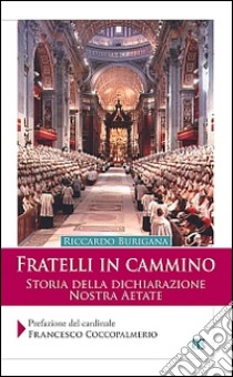 Fratelli in cammino. Storia della dichiarazione Nostra Aetate libro di Burigana Riccardo