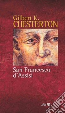 San Francesco d'Assisi. Raccontato alle donne e agli uomini di poca fede che lo hanno in simpatia libro di Chesterton Gilbert Keith